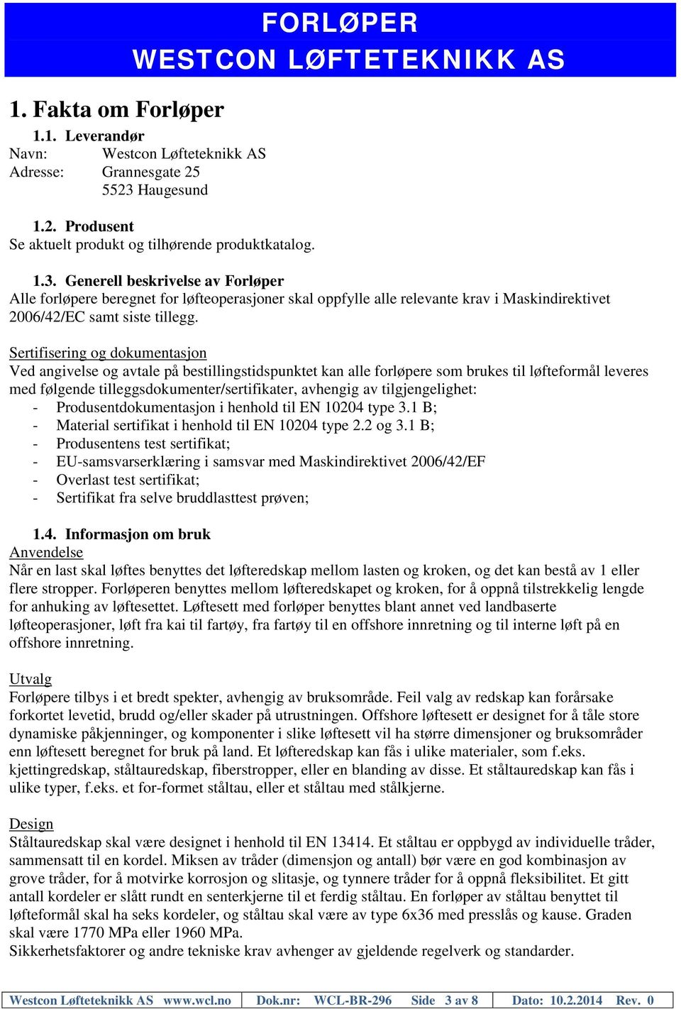 Generell beskrivelse av Forløper Alle forløpere beregnet for løfteoperasjoner skal oppfylle alle relevante krav i Maskindirektivet 2006/42/EC samt siste tillegg.