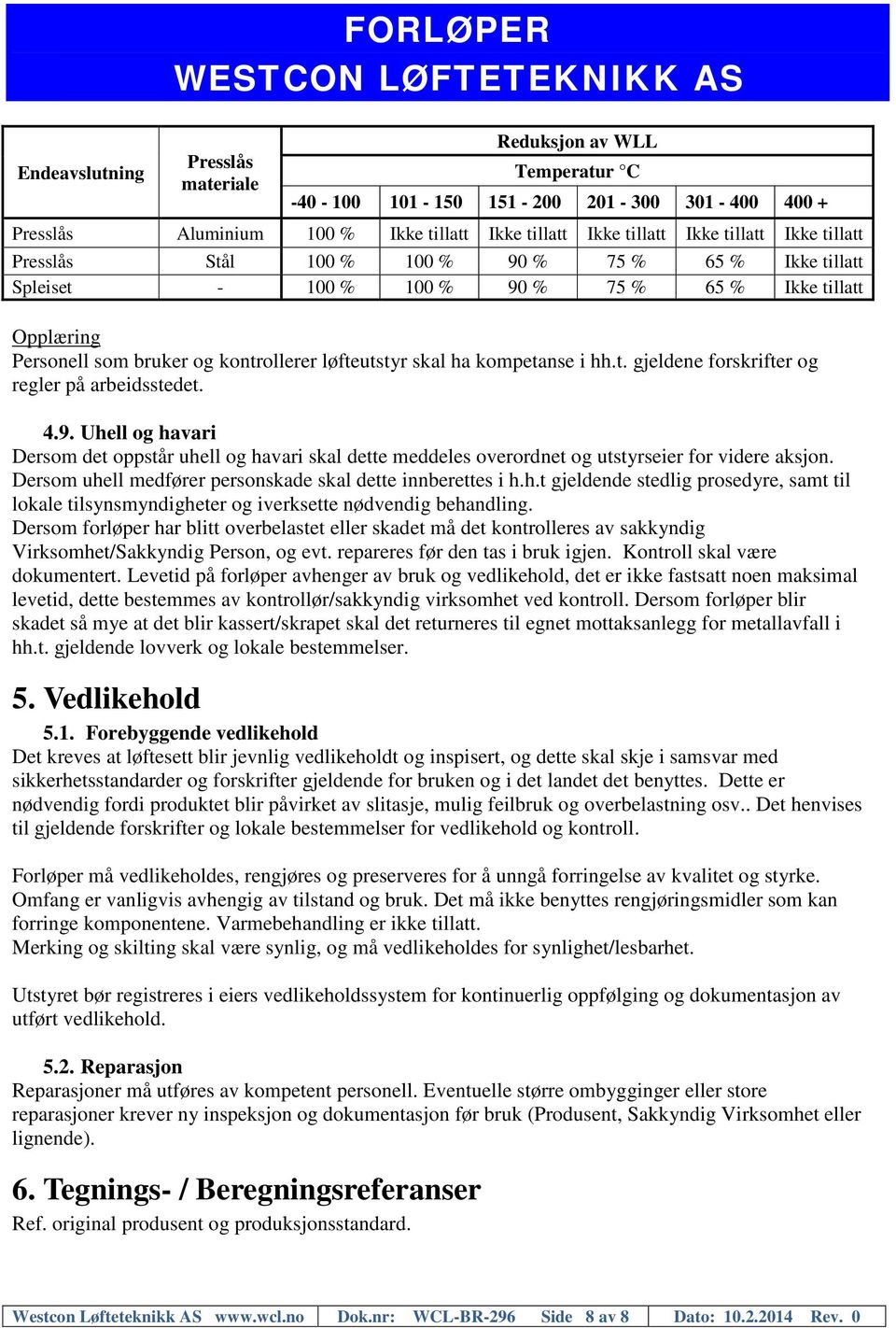 4.9. Uhell og havari Dersom det oppstår uhell og havari skal dette meddeles overordnet og utstyrseier for videre aksjon. Dersom uhell medfører personskade skal dette innberettes i h.h.t gjeldende stedlig prosedyre, samt til lokale tilsynsmyndigheter og iverksette nødvendig behandling.