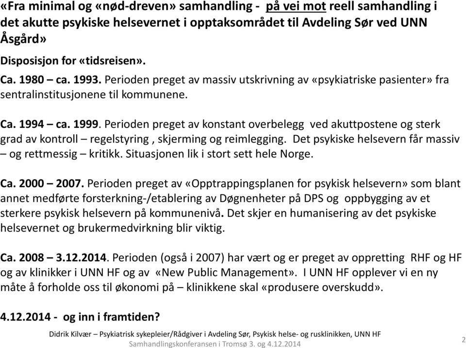 Perioden preget av konstant overbelegg ved akuttpostene og sterk grad av kontroll regelstyring, skjerming og reimlegging. Det psykiske helsevern får massiv og rettmessig kritikk.