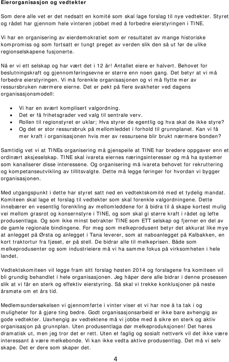 Nå er vi ett selskap og har vært det i 12 år! Antallet eiere er halvert. Behovet for beslutningskraft og gjennomføringsevne er større enn noen gang. Det betyr at vi må forbedre eierstyringen.