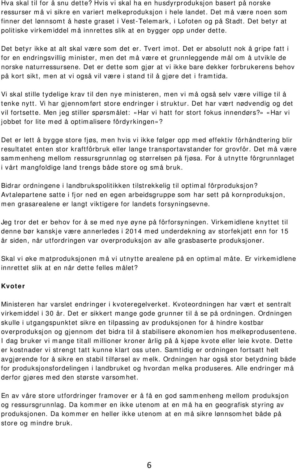 Det betyr ikke at alt skal være som det er. Tvert imot. Det er absolutt nok å gripe fatt i for en endringsvillig minister, men det må være et grunnleggende mål om å utvikle de norske naturressursene.