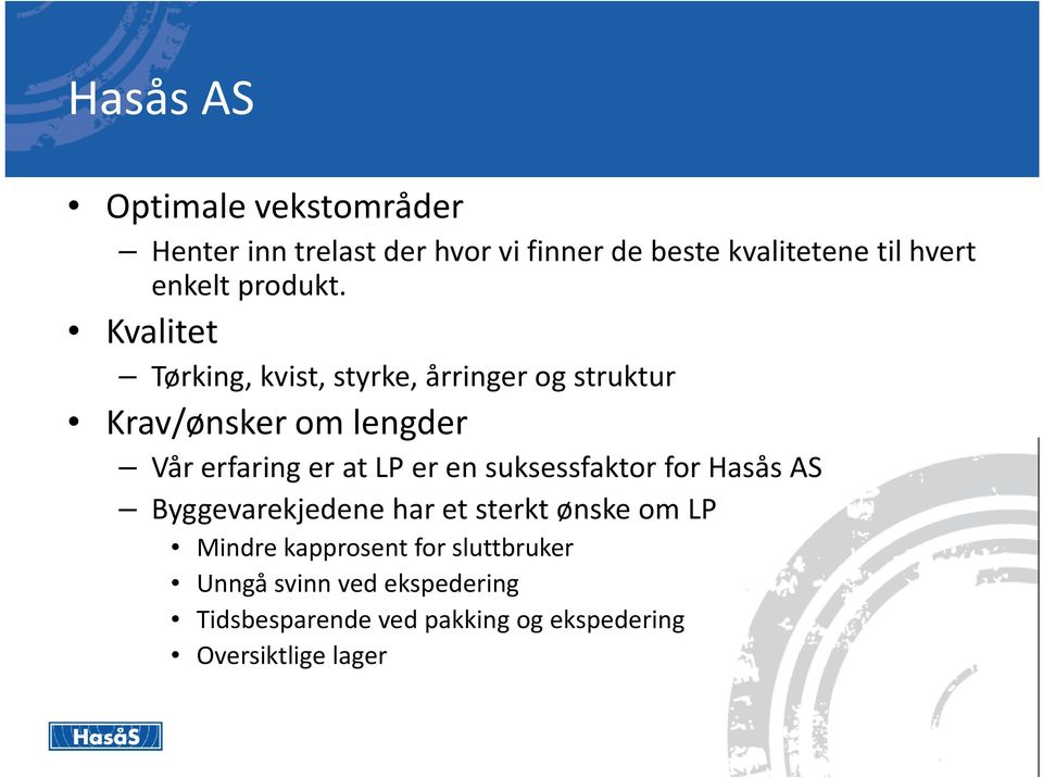 Kvalitet Tørking, kvist, styrke, årringer og struktur Krav/ønsker om lengder Vår erfaring er at LP er