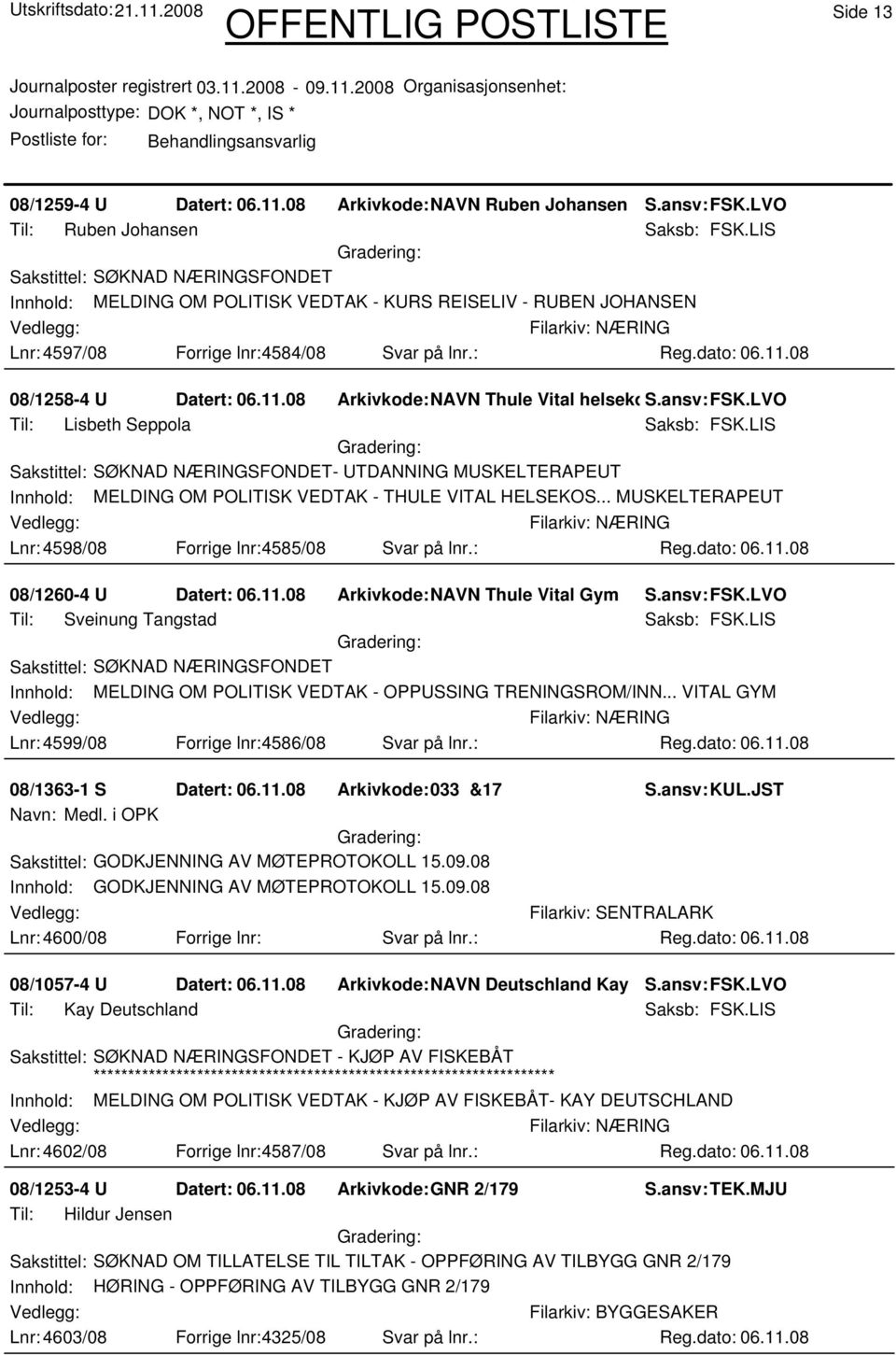 08 08/1258-4 U Datert: 06.11.08 Arkivkode:NAVN Thule Vital helsekos.ansv: FSK.LVO Til: Lisbeth Seppola Saksb: FSK.