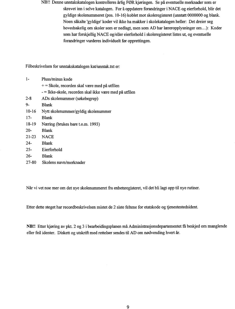 Noen såkalte 'gyldige' koder vil ikke ha makker i skolekatalogen heller: Det dreier seg hovedsakelig om skoler som er nedlagt, men som AD har læreropplysninger om.