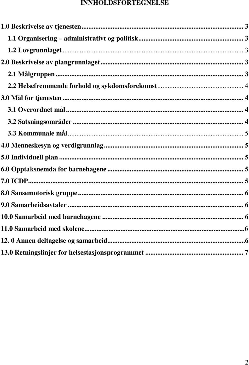 0 Menneskesyn og verdigrunnlag... 5 5.0 plan... 5 6.0 Opptaksnemda for barnehagene... 5 7.0 ICDP... 5 8.0 Sansemotorisk gruppe... 6 9.0 Samarbeidsavtaler... 6 10.