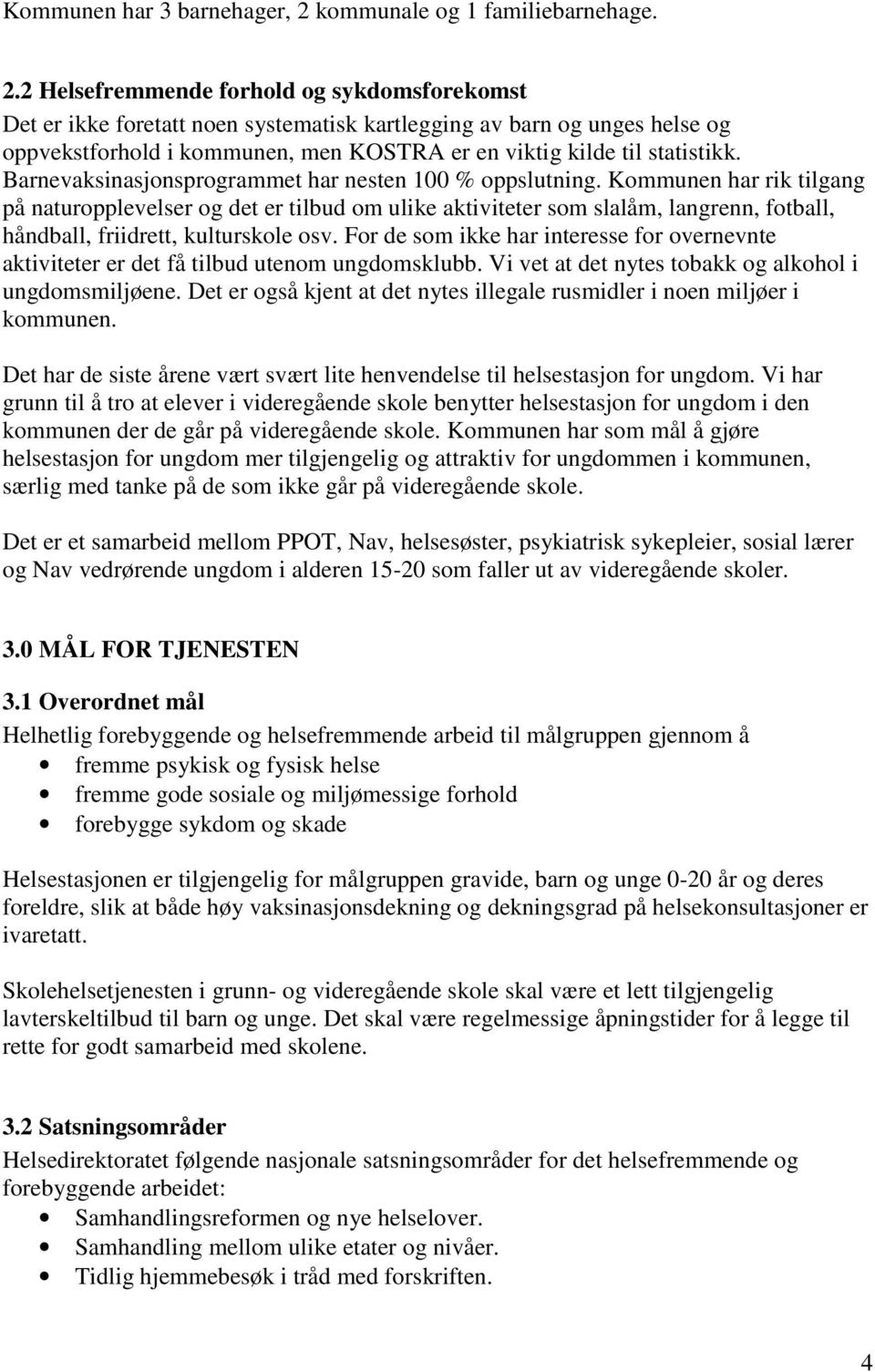 2 Helsefremmende forhold og sykdomsforekomst Det er ikke foretatt noen systematisk kartlegging av barn og unges helse og oppvekstforhold i kommunen, men KOSTRA er en viktig kilde til statistikk.