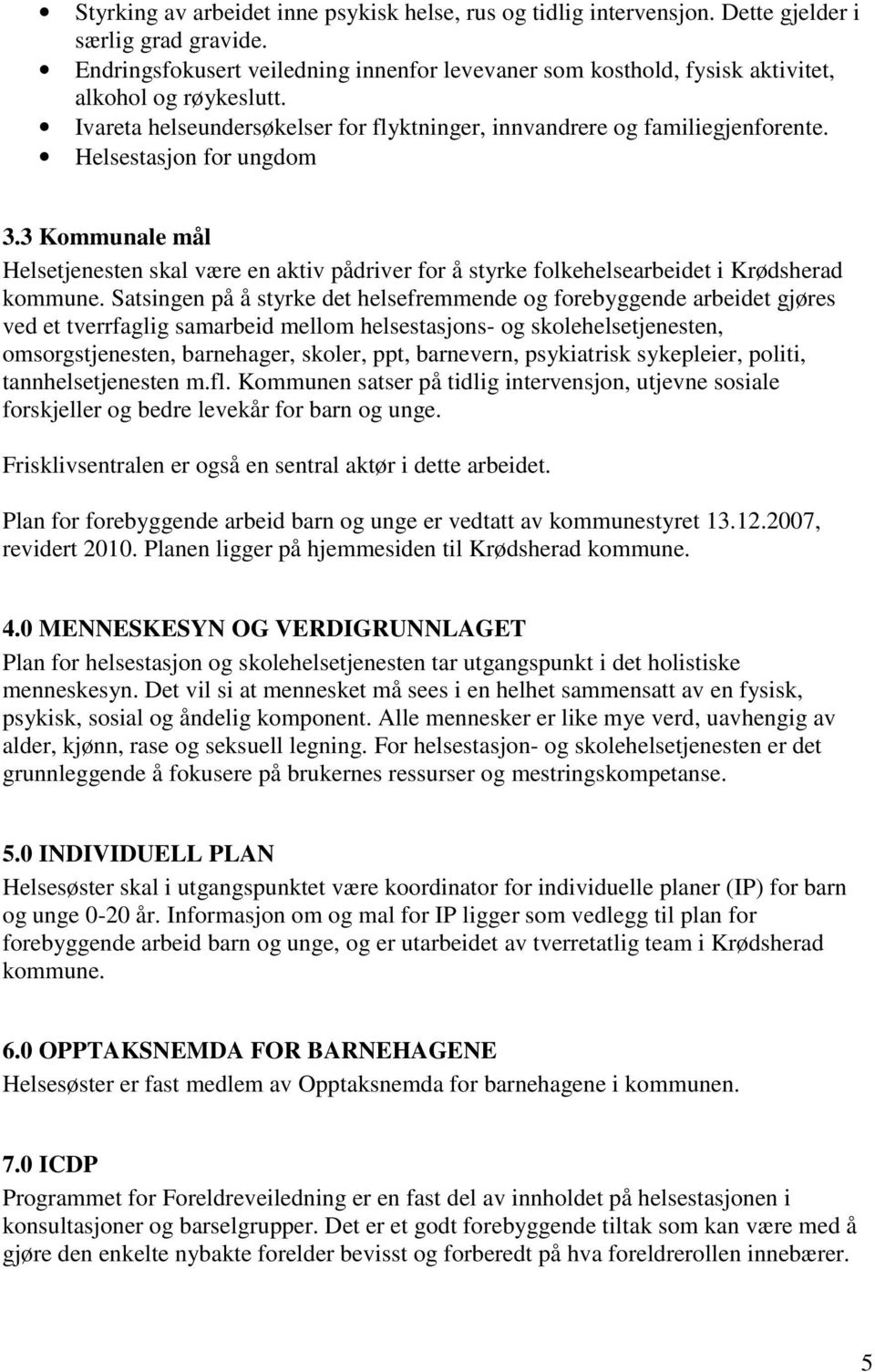 Helsestasjon for ungdom 3.3 Kommunale mål Helsetjenesten skal være en aktiv pådriver for å styrke folkehelsearbeidet i Krødsherad kommune.