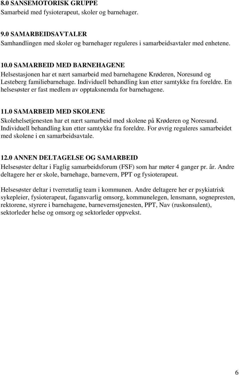 En er fast medlem av opptaksnemda for barnehagene. 11.0 SAMARBEID MED SKOLENE Skolehelsetjenesten har et nært samarbeid med skolene på Krøderen og Noresund. behandling kun etter samtykke fra foreldre.