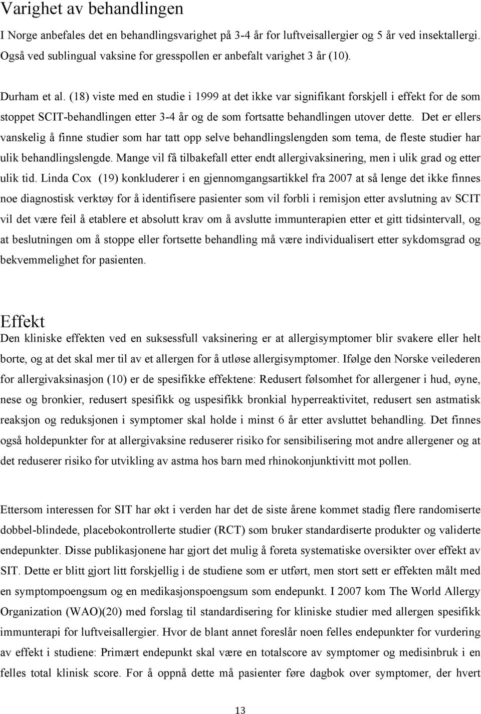 (18) viste med en studie i 1999 at det ikke var signifikant forskjell i effekt for de som stoppet SCIT-behandlingen etter 3-4 år og de som fortsatte behandlingen utover dette.