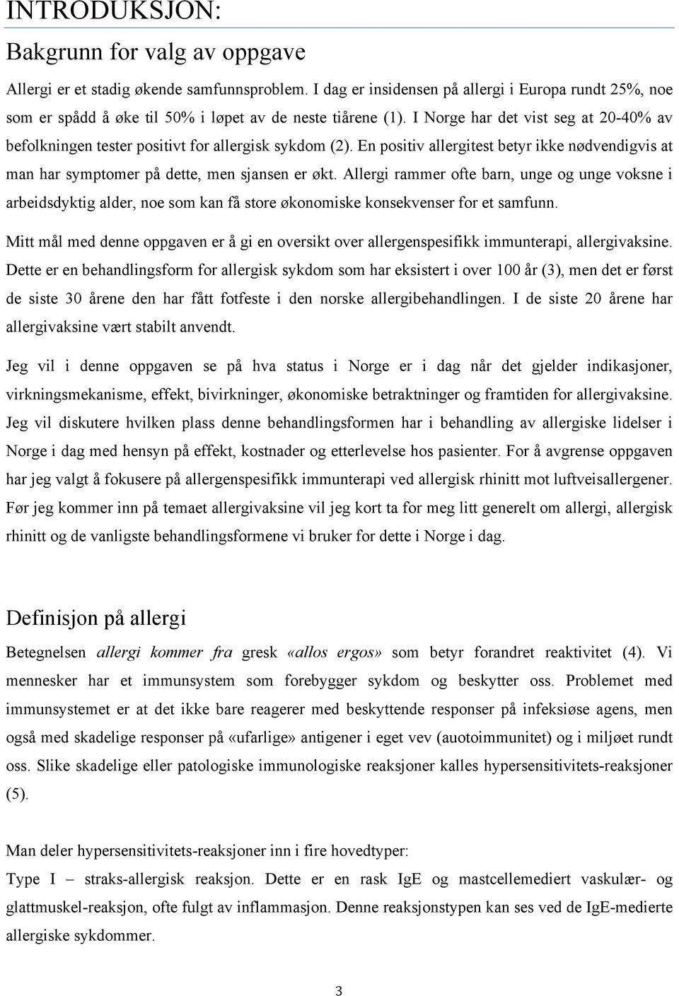 I Norge har det vist seg at 20-40% av befolkningen tester positivt for allergisk sykdom (2). En positiv allergitest betyr ikke nødvendigvis at man har symptomer på dette, men sjansen er økt.