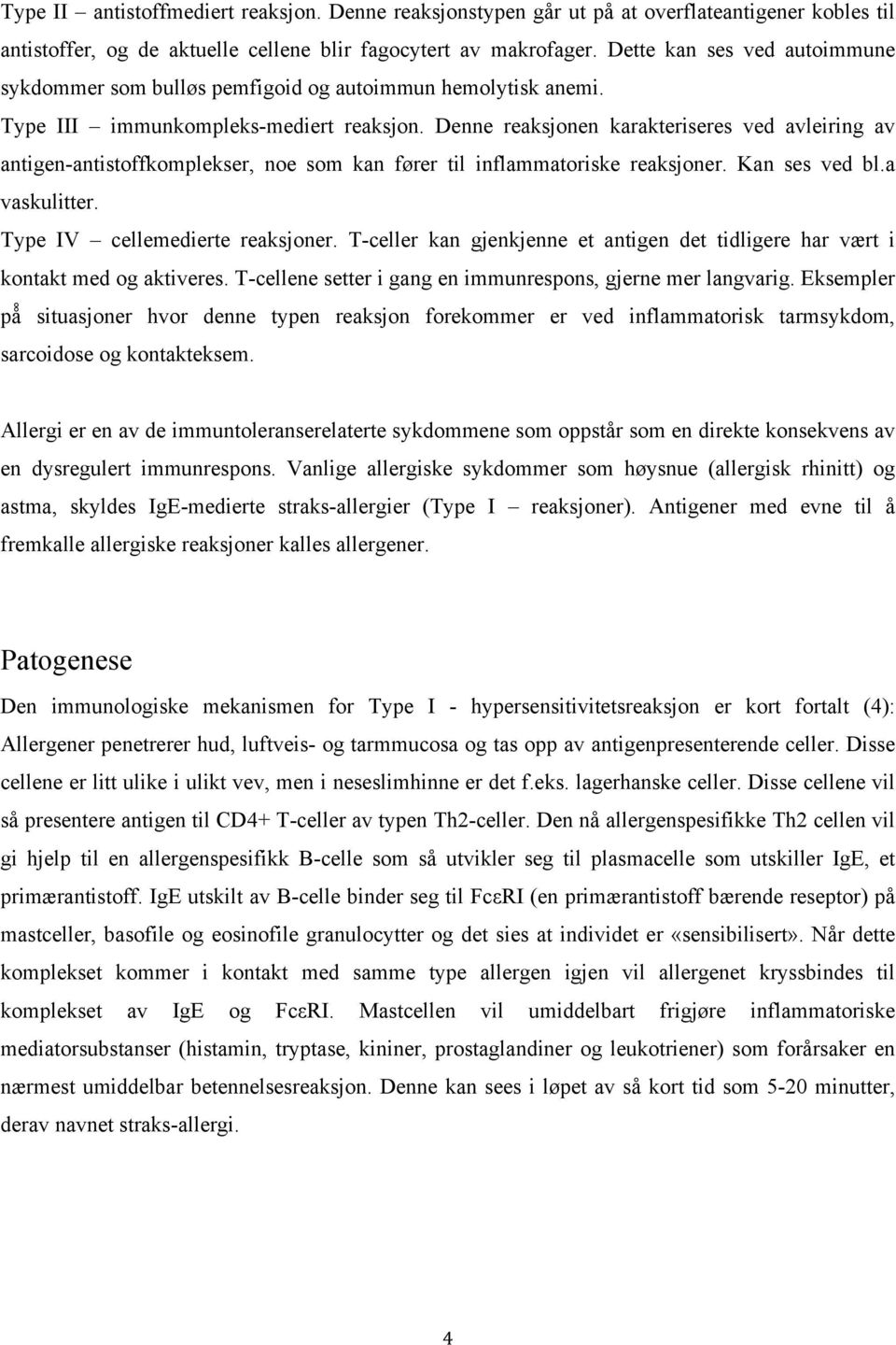 Denne reaksjonen karakteriseres ved avleiring av antigen-antistoffkomplekser, noe som kan fører til inflammatoriske reaksjoner. Kan ses ved bl.a vaskulitter. Type IV cellemedierte reaksjoner.