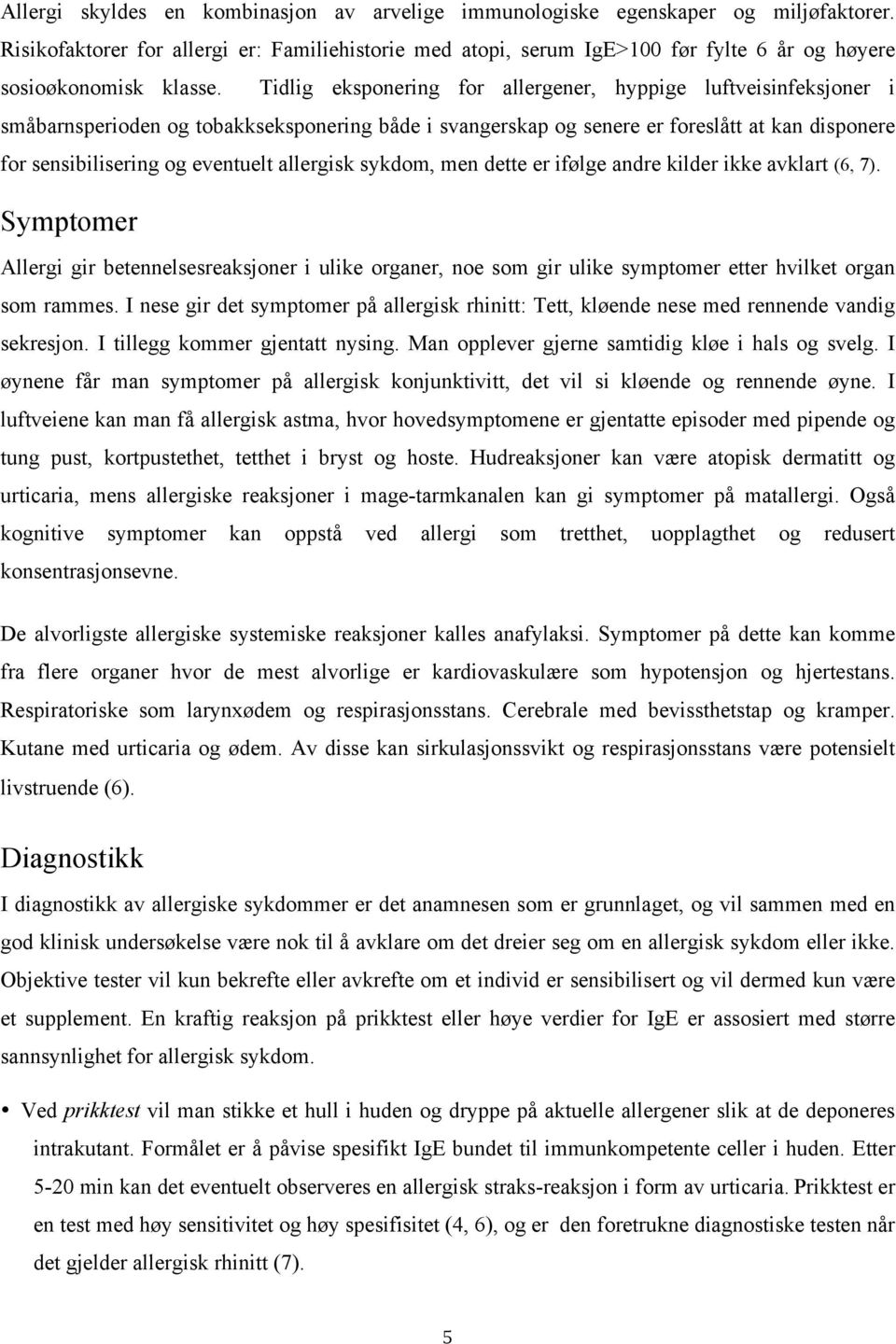 Tidlig eksponering for allergener, hyppige luftveisinfeksjoner i småbarnsperioden og tobakkseksponering både i svangerskap og senere er foreslått at kan disponere for sensibilisering og eventuelt