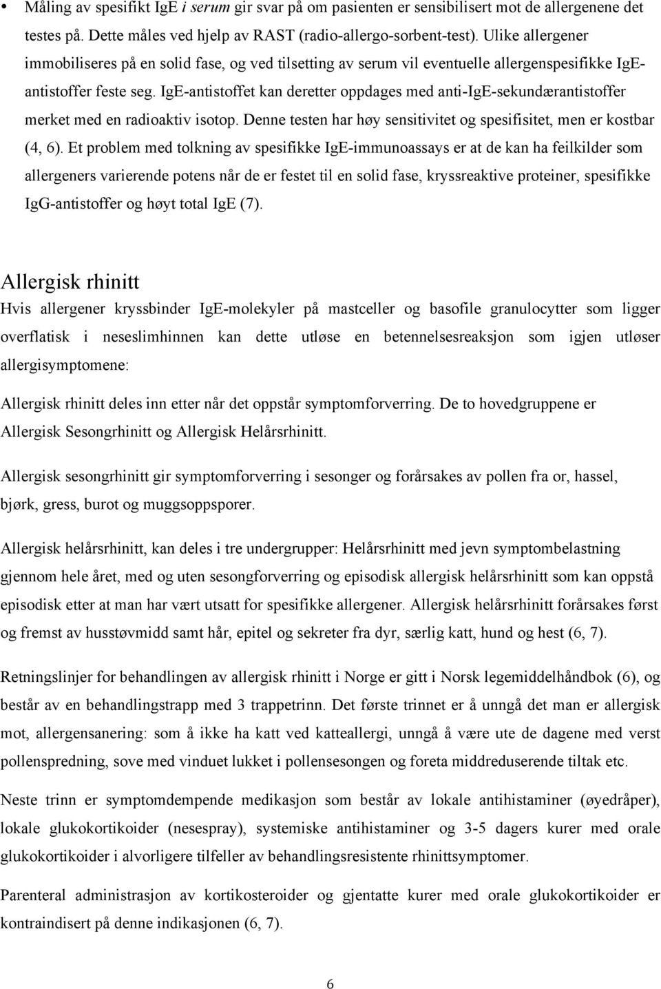 IgE-antistoffet kan deretter oppdages med anti-ige-sekundærantistoffer merket med en radioaktiv isotop. Denne testen har høy sensitivitet og spesifisitet, men er kostbar (4, 6).