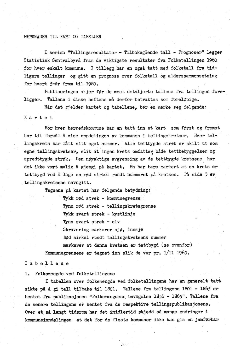 Publserngen skjer for de mest detaljerte tallene fra tellngen forelgger. Tallene dsse heftene må derfor betraktes som forelopge. Når det g.