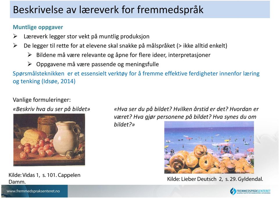 fremme effektive ferdigheter innenfor læring og tenking (Idsøe, 2014) Vanlige formuleringer: «Beskriv hva du ser på bildet» «Hva ser du på bildet?