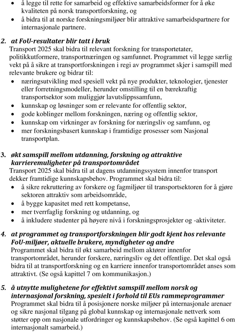 Programmet vil legge særlig vekt på å sikre at transportforskningen i regi av programmet skjer i samspill med relevante brukere og bidrar til: næringsutvikling med spesiell vekt på nye produkter,