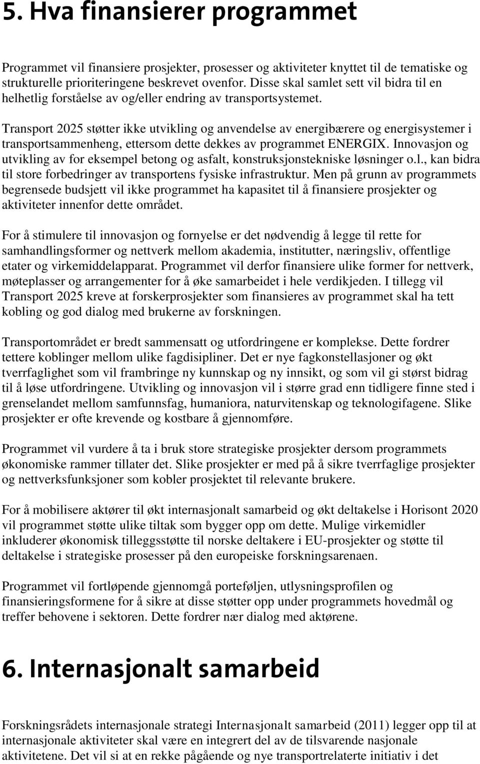 Transport 2025 støtter ikke utvikling og anvendelse av energibærere og energisystemer i transportsammenheng, ettersom dette dekkes av programmet ENERGIX.