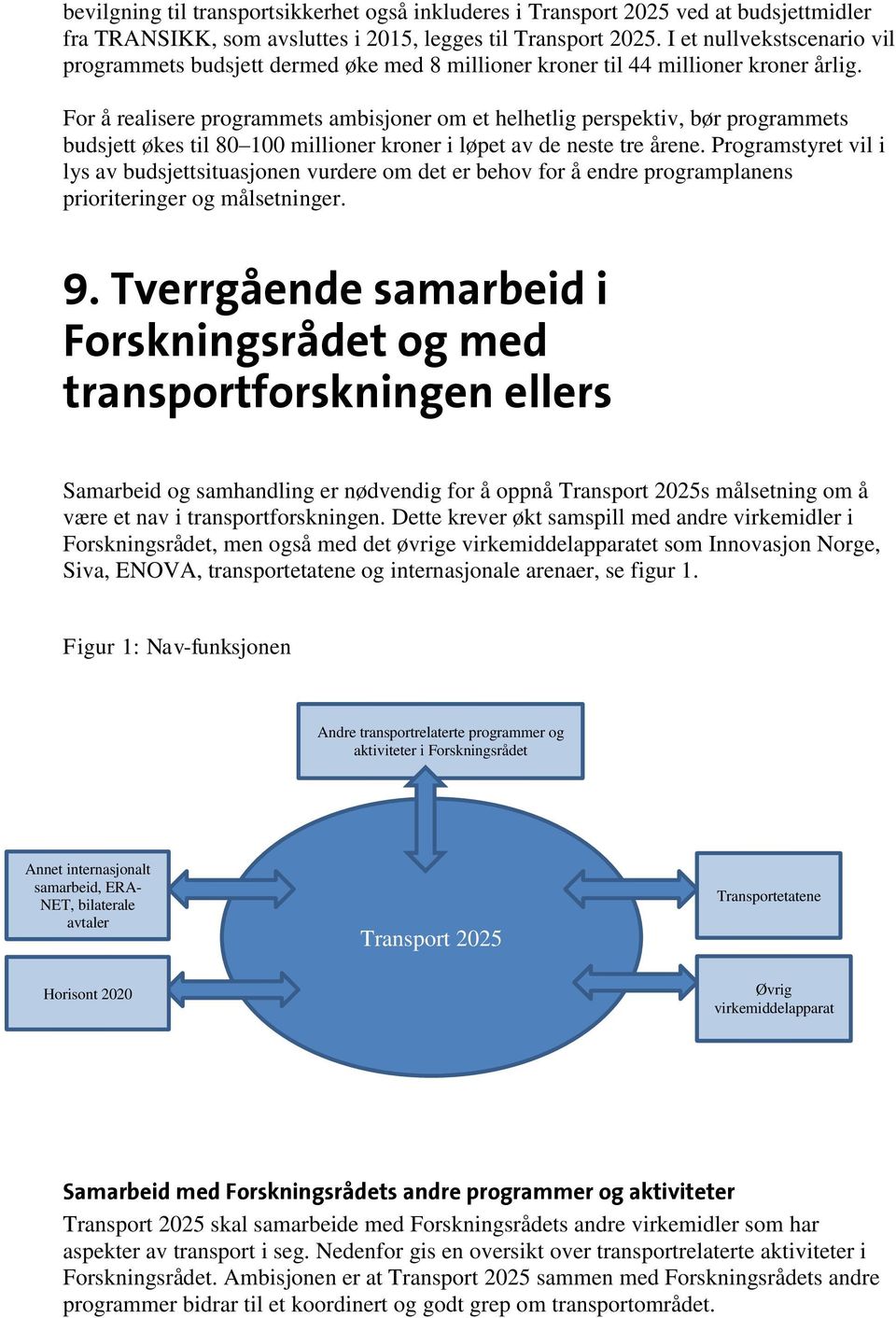 For å realisere programmets ambisjoner om et helhetlig perspektiv, bør programmets budsjett økes til 80 100 millioner kroner i løpet av de neste tre årene.