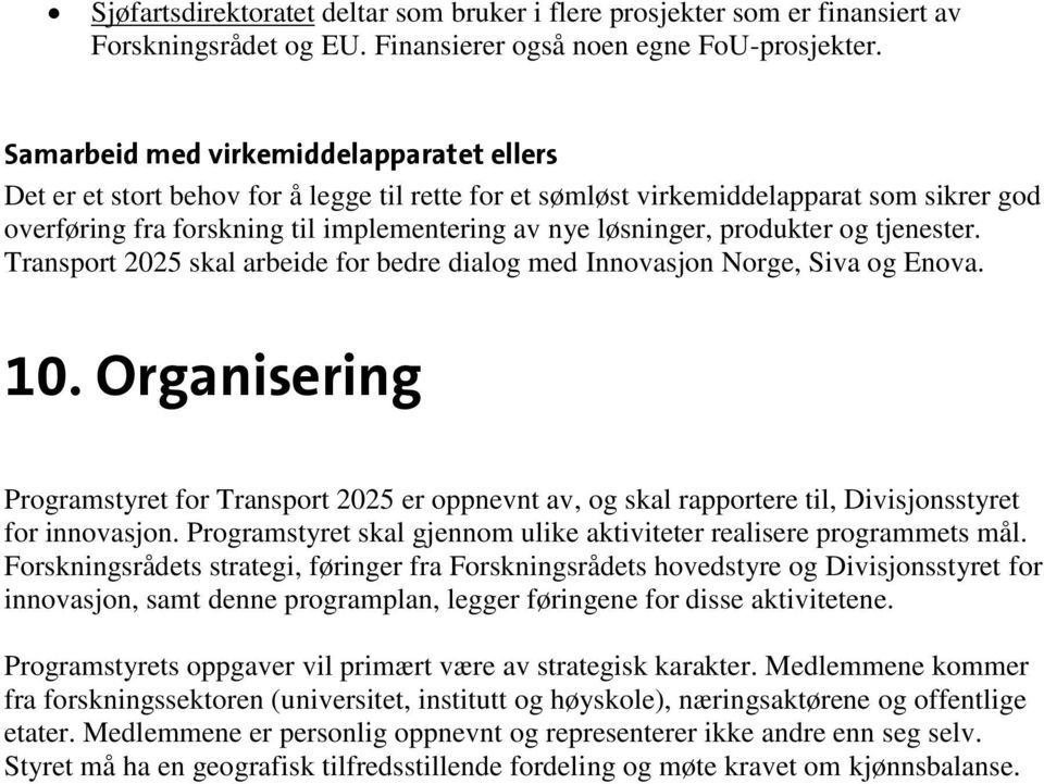 produkter og tjenester. Transport 2025 skal arbeide for bedre dialog med Innovasjon Norge, Siva og Enova. 10.