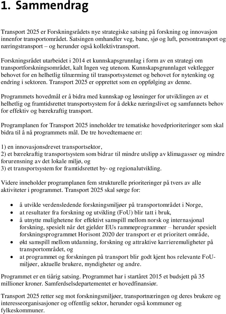 Forskningsrådet utarbeidet i 2014 et kunnskapsgrunnlag i form av en strategi om transportforskningsområdet, kalt Ingen veg utenom.