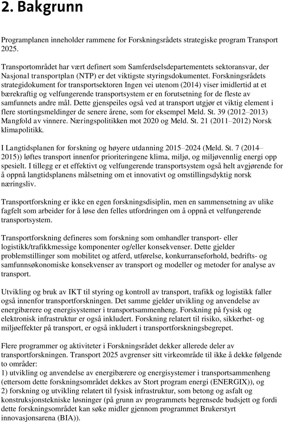 Forskningsrådets strategidokument for transportsektoren Ingen vei utenom (2014) viser imidlertid at et bærekraftig og velfungerende transportsystem er en forutsetning for de fleste av samfunnets