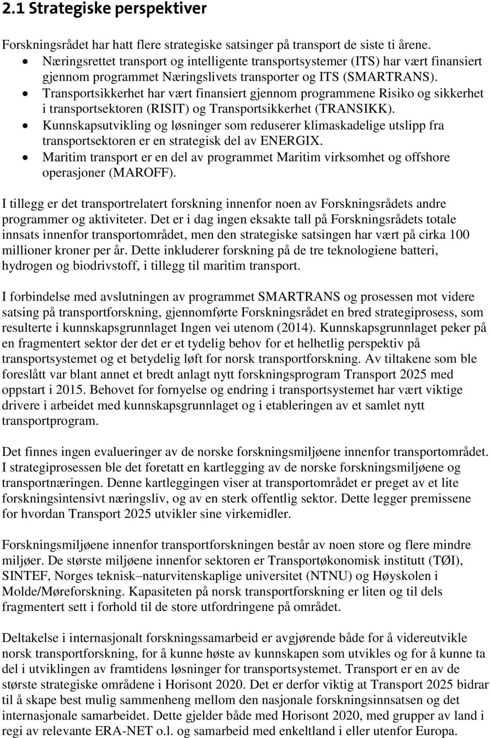 Transportsikkerhet har vært finansiert gjennom programmene Risiko og sikkerhet i transportsektoren (RISIT) og Transportsikkerhet (TRANSIKK).