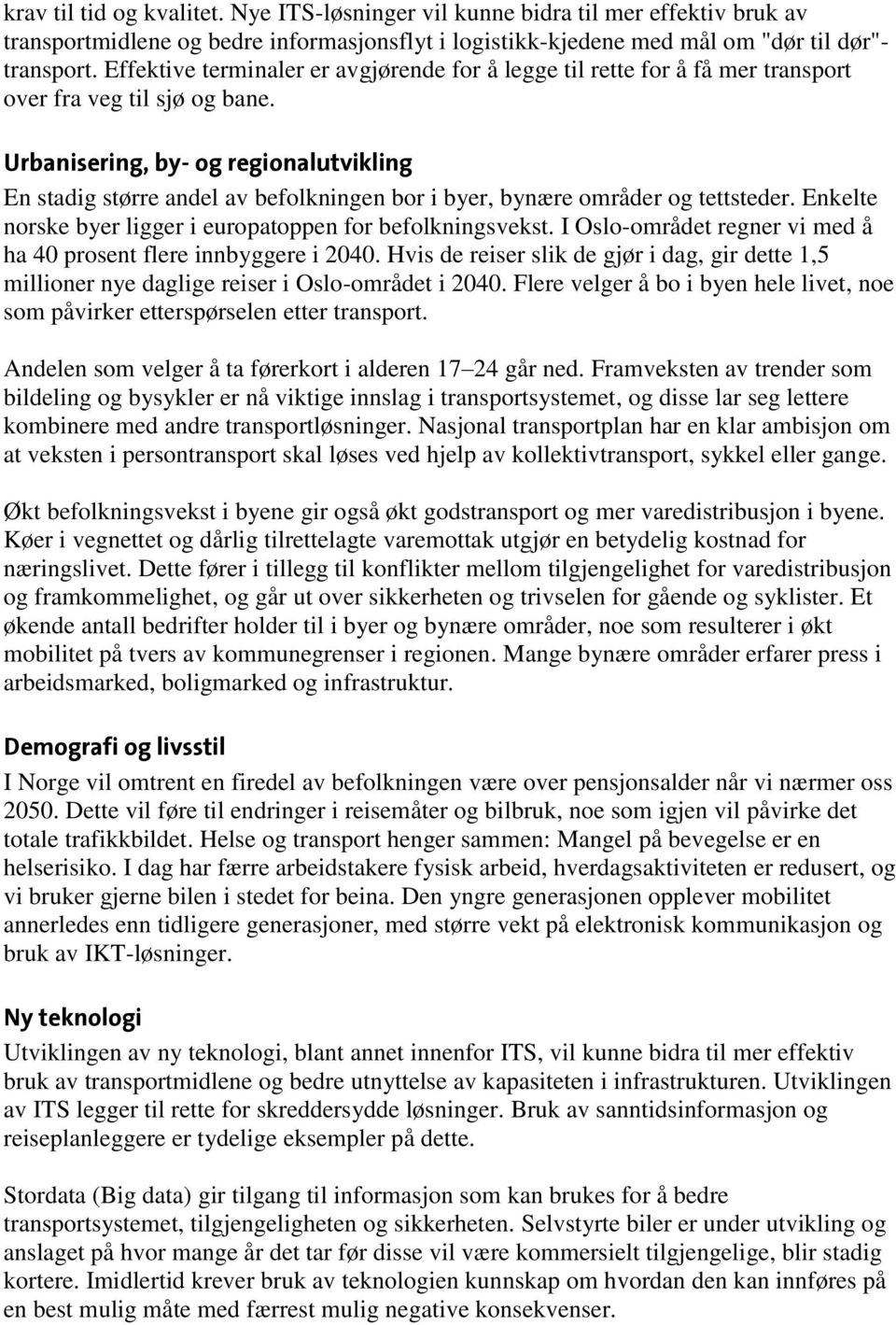 Urbanisering, by- og regionalutvikling En stadig større andel av befolkningen bor i byer, bynære områder og tettsteder. Enkelte norske byer ligger i europatoppen for befolkningsvekst.