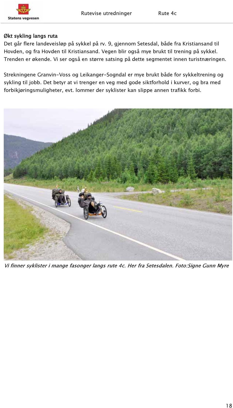 Strekningene Granvin-Voss og Leikanger-Sogndal er mye brukt både for sykkeltrening og sykling til jobb.