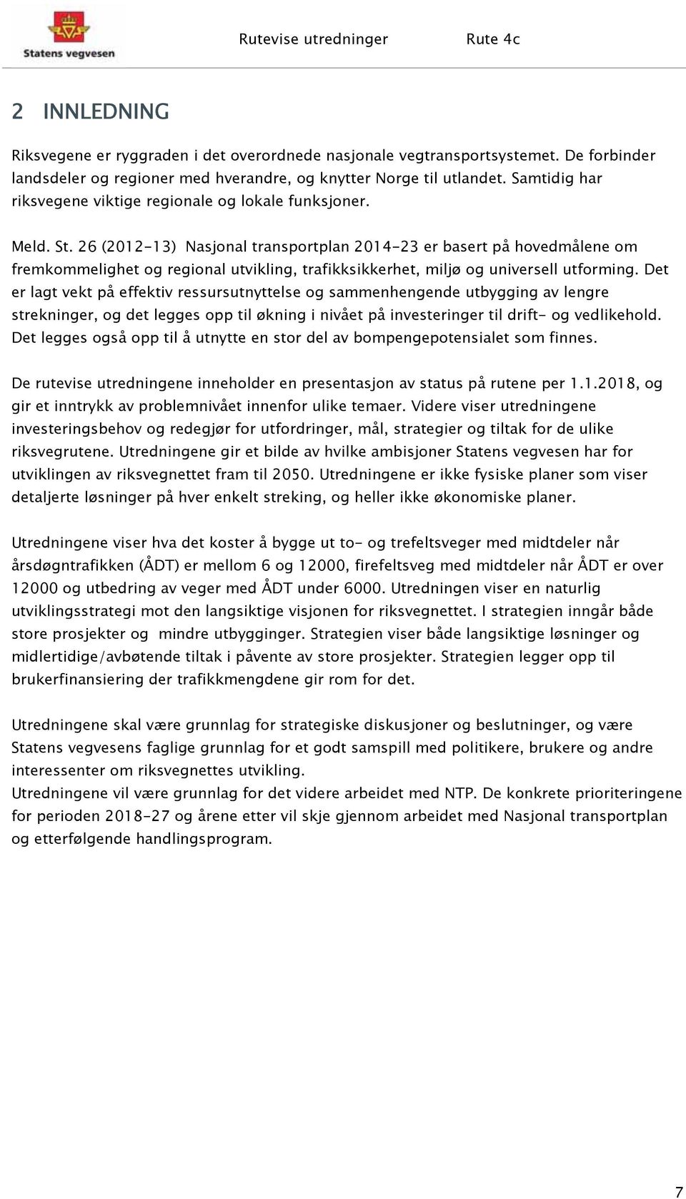 26 (2012-13) Nasjonal transportplan 2014-23 er basert på hovedmålene om fremkommelighet og regional utvikling, trafikksikkerhet, miljø og universell utforming.