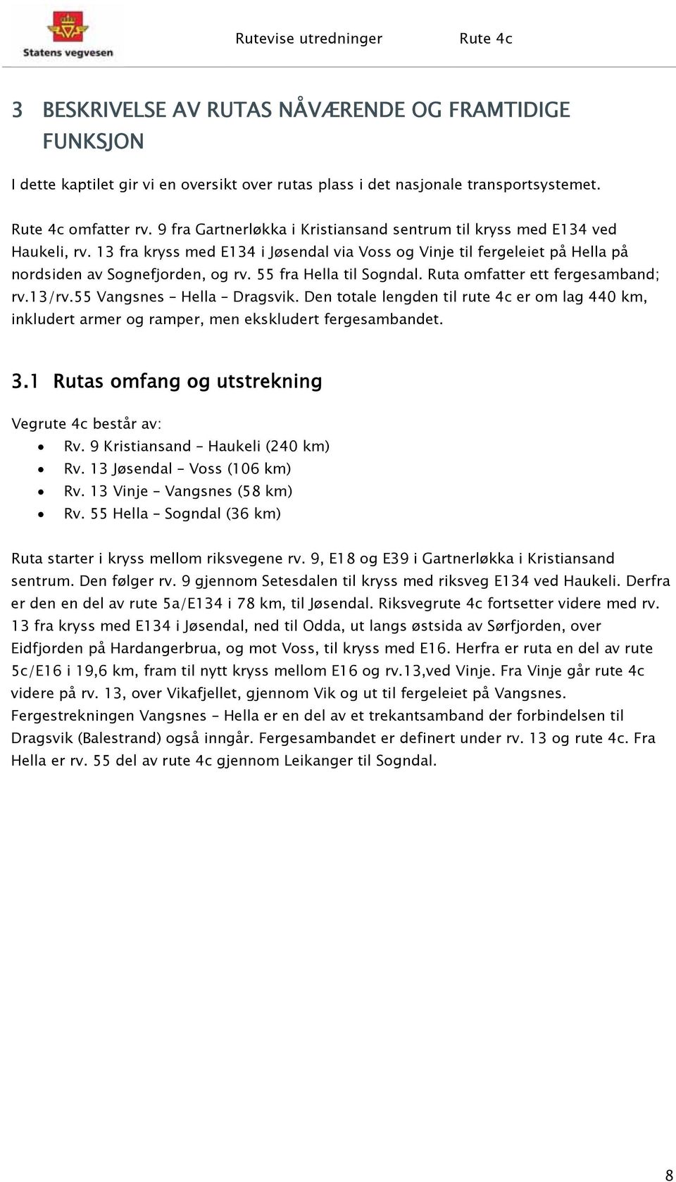 55 fra Hella til Sogndal. Ruta omfatter ett fergesamband; rv.13/rv.55 Vangsnes Hella Dragsvik.