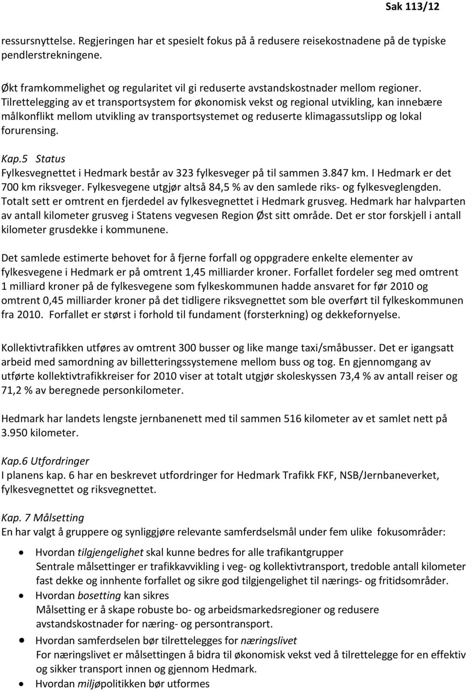 Tilrettelegging av et transportsystem for økonomisk vekst og regional utvikling, kan innebære målkonflikt mellom utvikling av transportsystemet og reduserte klimagassutslipp og lokal forurensing. Kap.