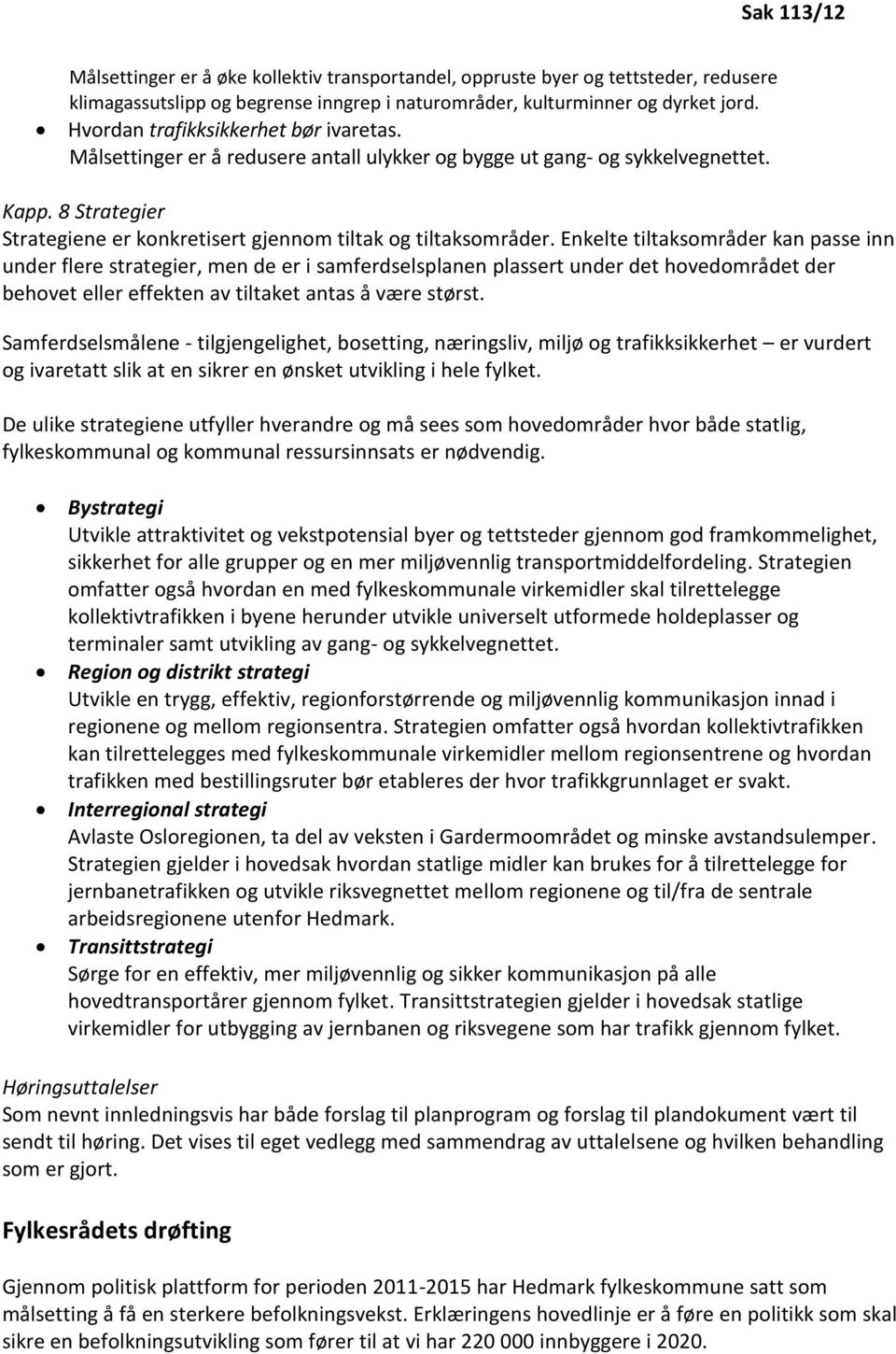 Enkelte tiltaksområder kan passe inn under flere strategier, men de er i samferdselsplanen plassert under det hovedområdet der behovet eller effekten av tiltaket antas å være størst.