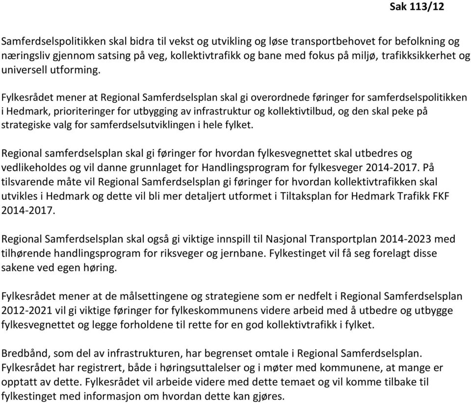 Fylkesrådet mener at Regional Samferdselsplan skal gi overordnede føringer for samferdselspolitikken i Hedmark, prioriteringer for utbygging av infrastruktur og kollektivtilbud, og den skal peke på