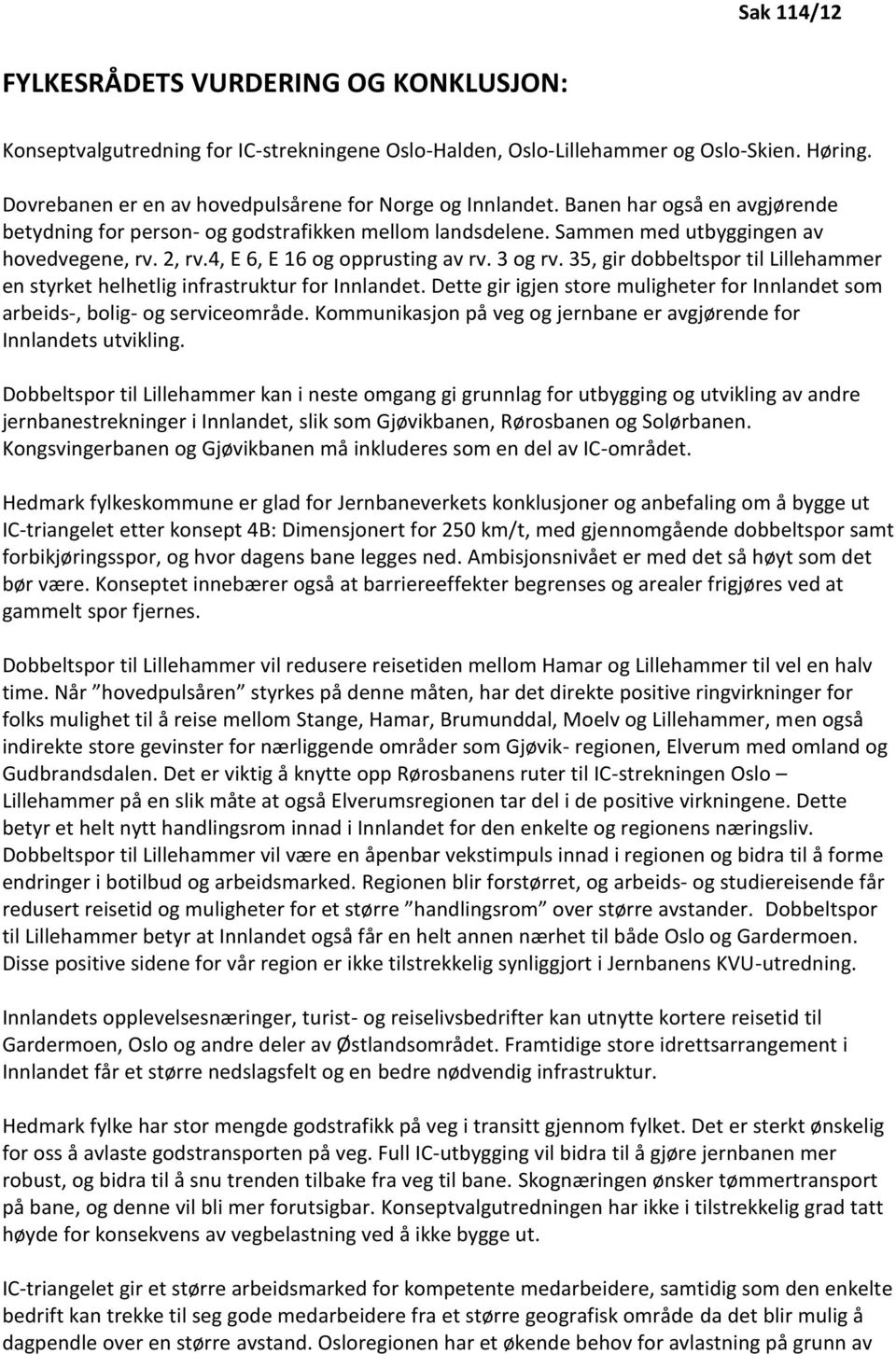 4, E 6, E 16 og opprusting av rv. 3 og rv. 35, gir dobbeltspor til Lillehammer en styrket helhetlig infrastruktur for Innlandet.