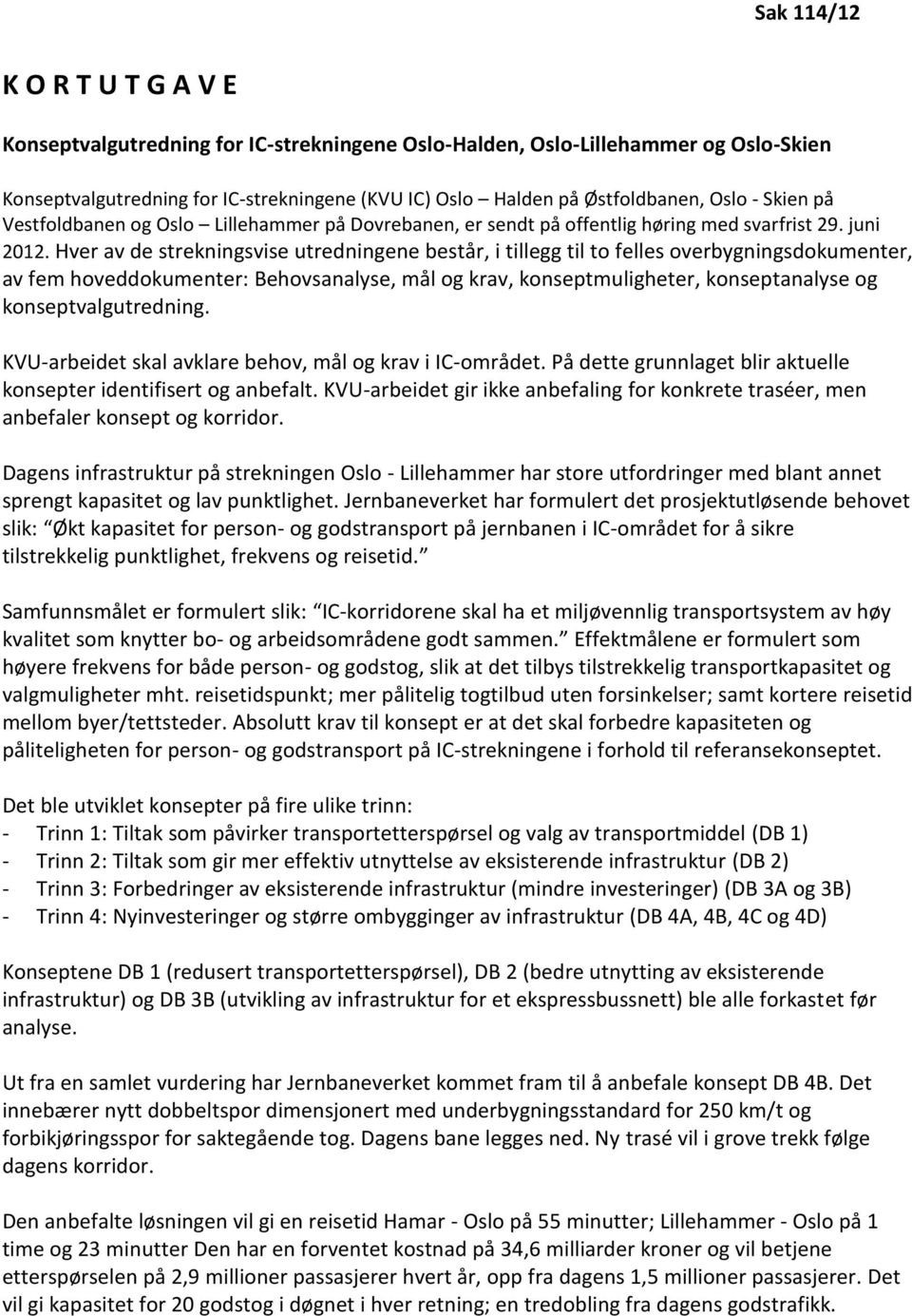 Hver av de strekningsvise utredningene består, i tillegg til to felles overbygningsdokumenter, av fem hoveddokumenter: Behovsanalyse, mål og krav, konseptmuligheter, konseptanalyse og