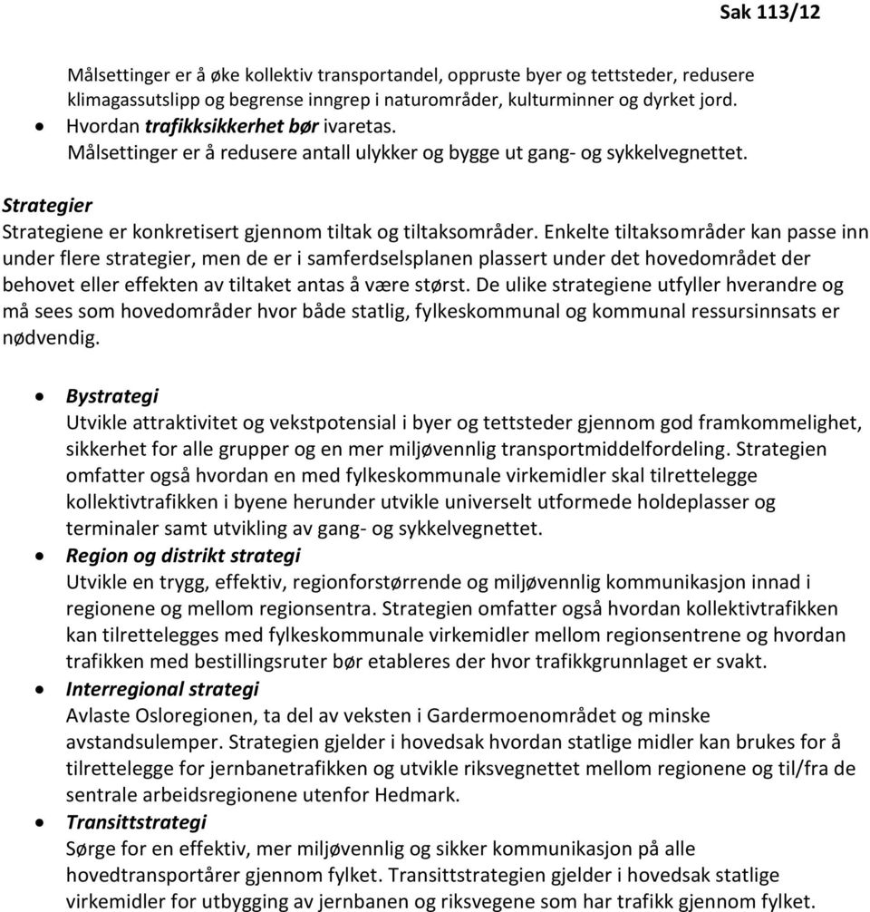 Enkelte tiltaksområder kan passe inn under flere strategier, men de er i samferdselsplanen plassert under det hovedområdet der behovet eller effekten av tiltaket antas å være størst.