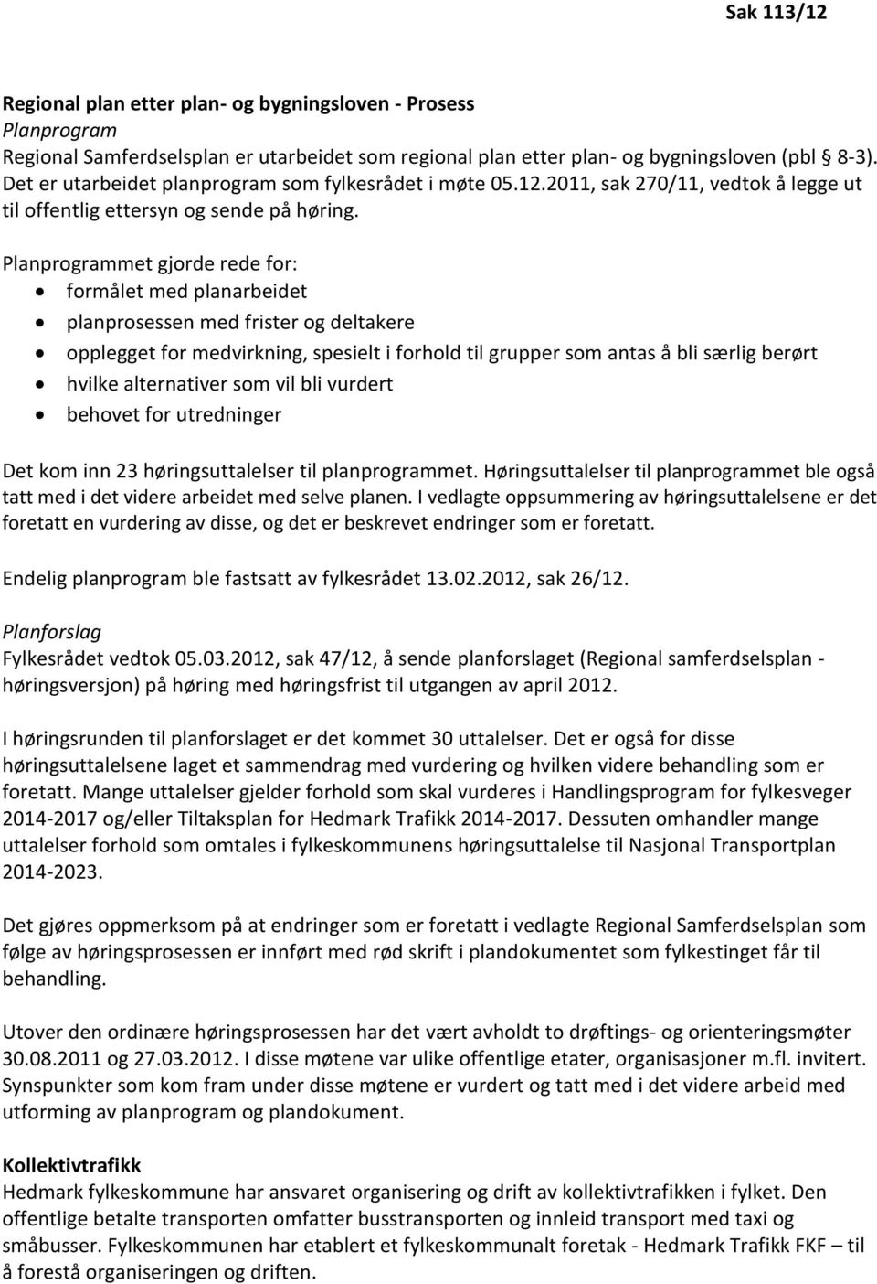 Planprogrammet gjorde rede for: formålet med planarbeidet planprosessen med frister og deltakere opplegget for medvirkning, spesielt i forhold til grupper som antas å bli særlig berørt hvilke