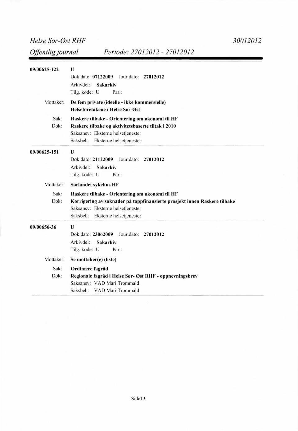 aktivitetsbaserte tiltak i 2010 Eksterne helsetjenester Eksterne helsetjenester 09/00625-151 U Dok.dato: 21122009 Jour.