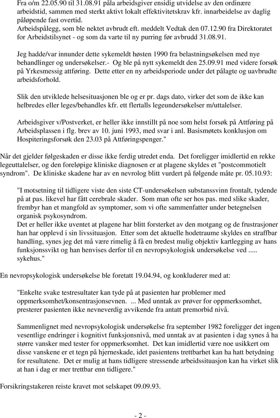 Jeg hadde/var innunder dette sykemeldt høsten 1990 fra belastningsøkelsen med nye behandlinger og undersøkelser.- Og ble på nytt sykemeldt den 25.09.91 med videre forsøk på Yrkesmessig attføring.