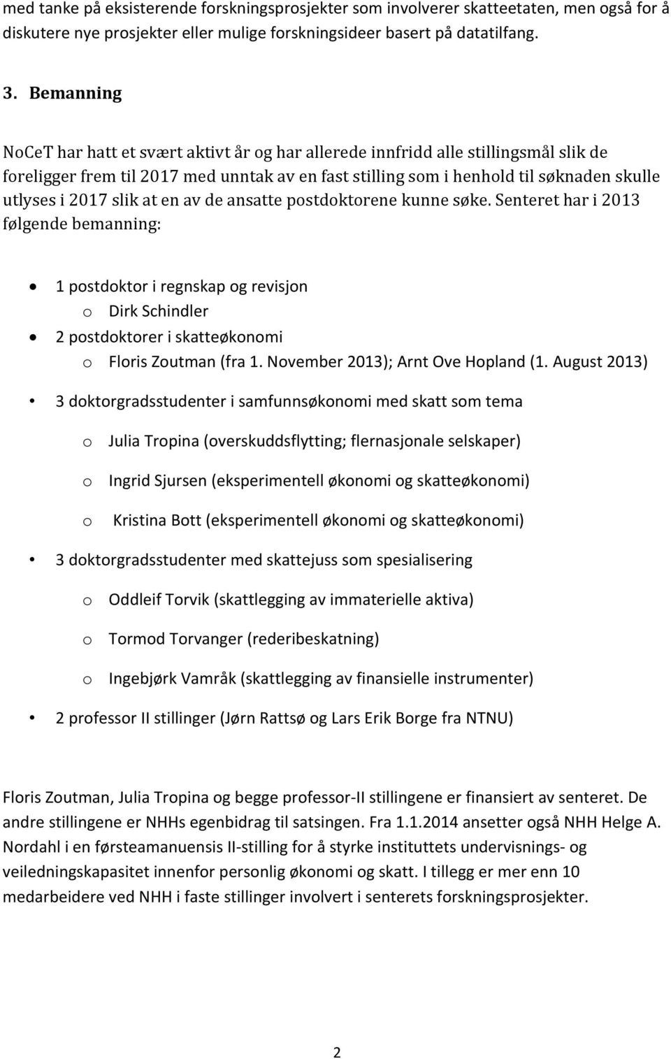 slik at en av de ansatte postdoktorene kunne søke. Senteret har i 2013 følgende bemanning: 1 postdoktor i regnskap og revisjon o Dirk Schindler 2 postdoktorer i skatteøkonomi o Floris Zoutman (fra 1.