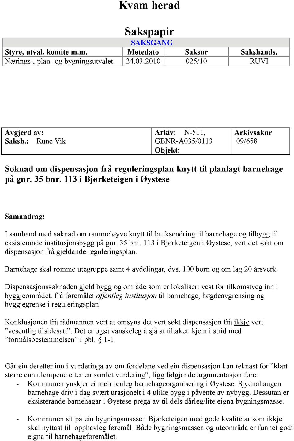 113 i Bjørketeigen i Øystese Samandrag: I samband med søknad om rammeløyve knytt til bruksendring til barnehage og tilbygg til eksisterande institusjonsbygg på gnr. 35 bnr.