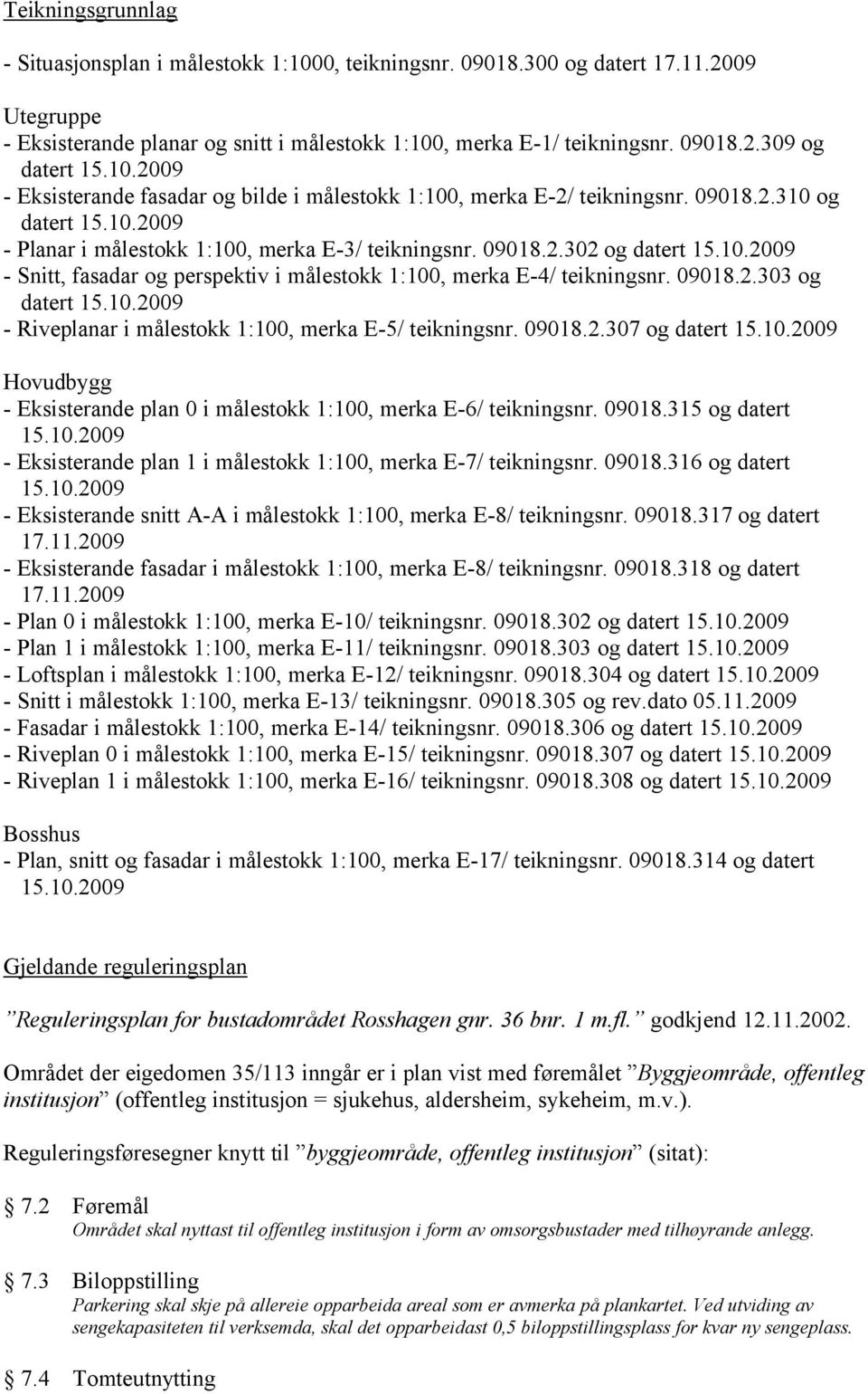 09018.2.303 og datert 15.10.2009 - Riveplanar i målestokk 1:100, merka E-5/ teikningsnr. 09018.2.307 og datert 15.10.2009 Hovudbygg - Eksisterande plan 0 i målestokk 1:100, merka E-6/ teikningsnr.