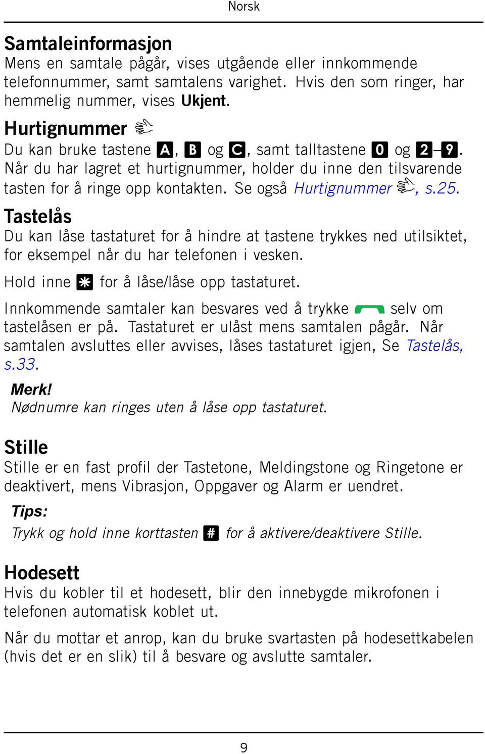 Tastelås Du kan låse tastaturet for å hindre at tastene trykkes ned utilsiktet, for eksempel når du har telefonen i vesken. Hold inne * for å låse/låse opp tastaturet.