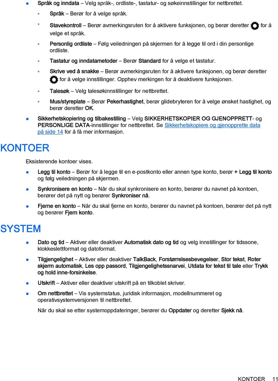 Tastatur og inndatametoder Berør Standard for å velge et tastatur. Skrive ved å snakke Berør avmerkingsruten for å aktivere funksjonen, og berør deretter for å velge innstillinger.