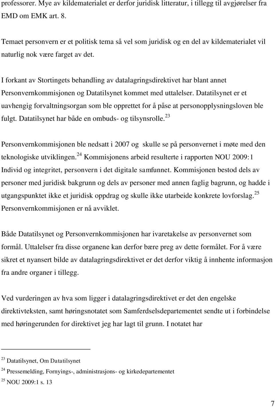 I forkant av Stortingets behandling av datalagringsdirektivet har blant annet Personvernkommisjonen og Datatilsynet kommet med uttalelser.