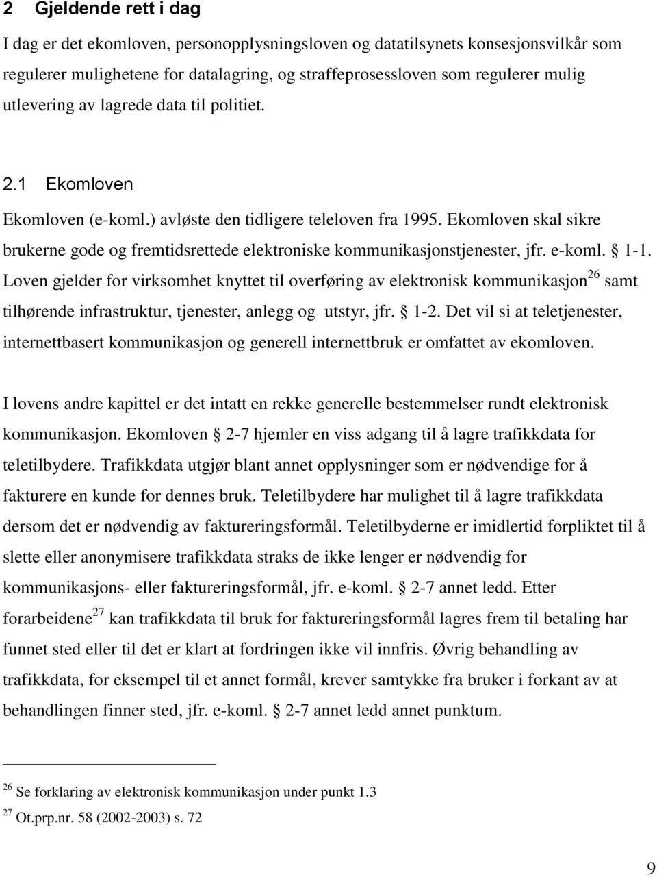 Ekomloven skal sikre brukerne gode og fremtidsrettede elektroniske kommunikasjonstjenester, jfr. e-koml. 1-1.