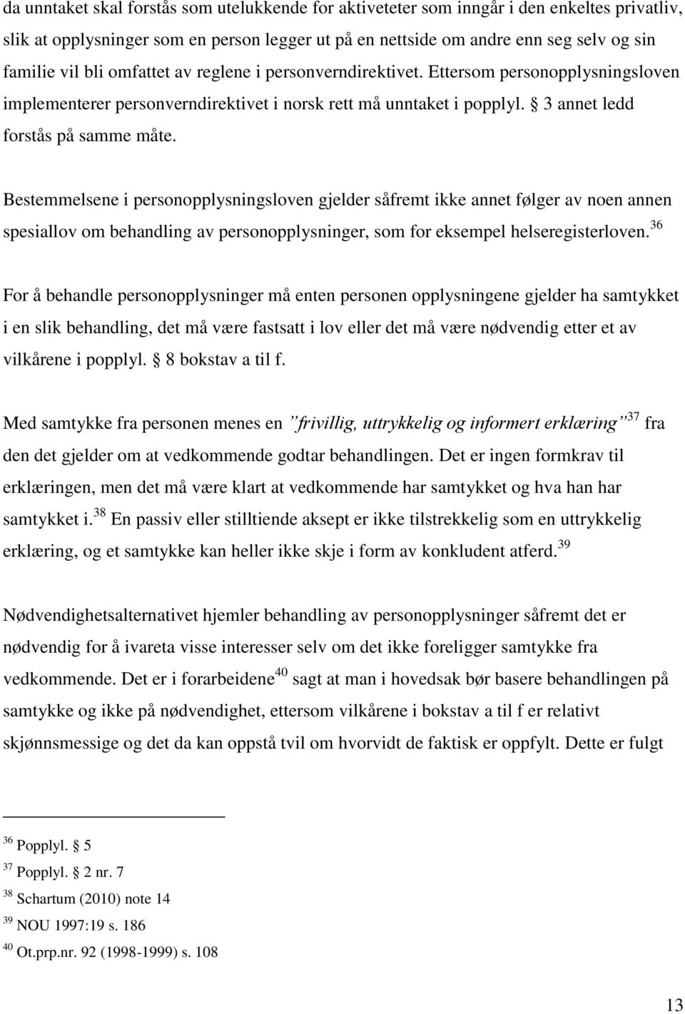 Bestemmelsene i personopplysningsloven gjelder såfremt ikke annet følger av noen annen spesiallov om behandling av personopplysninger, som for eksempel helseregisterloven.