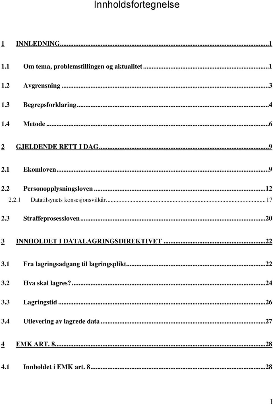 .. 17 2.3 Straffeprosessloven...20 3 INNHOLDET I DATALAGRINGSDIREKTIVET...22 3.1 Fra lagringsadgang til lagringsplikt...22 3.2 Hva skal lagres?