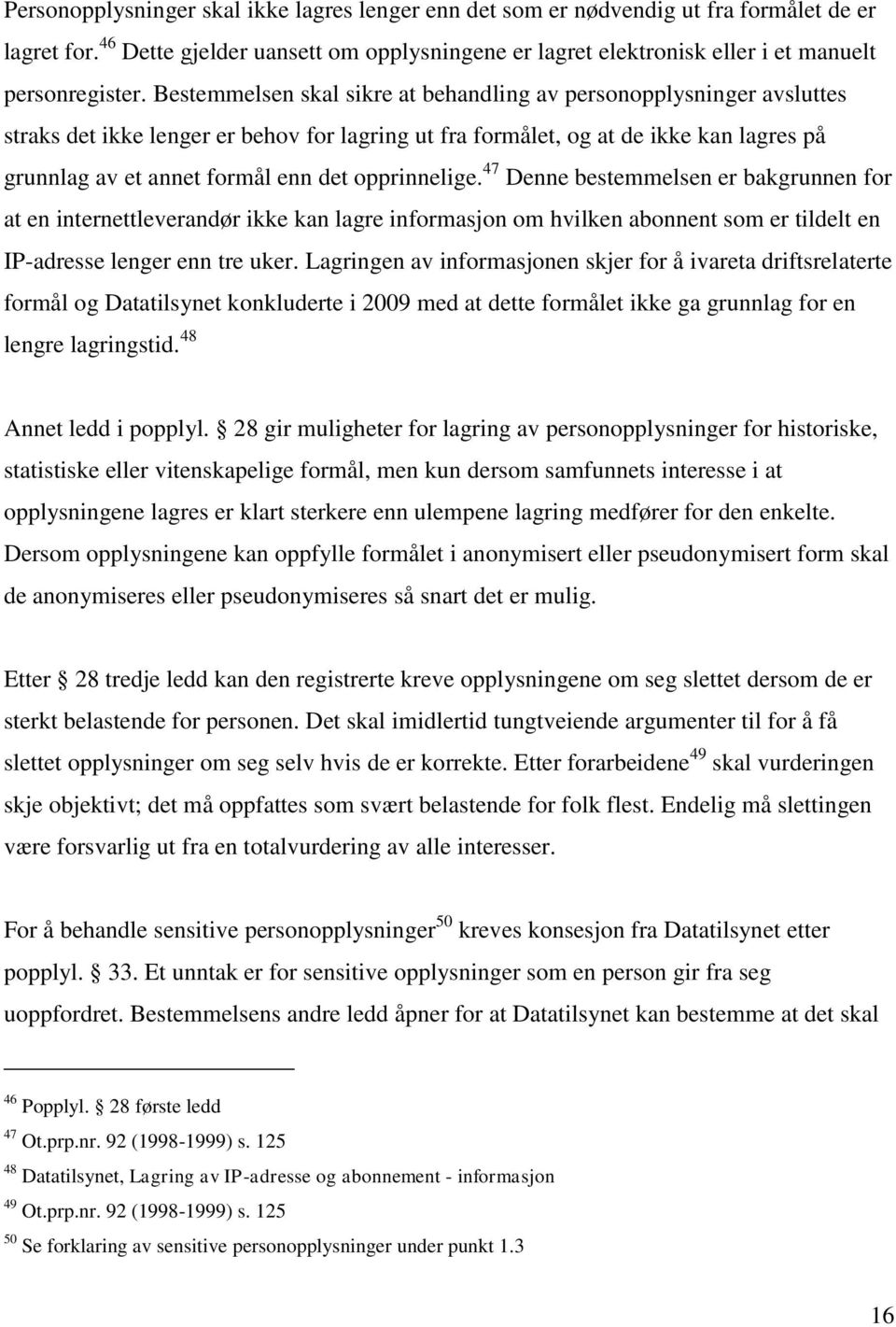 opprinnelige. 47 Denne bestemmelsen er bakgrunnen for at en internettleverandør ikke kan lagre informasjon om hvilken abonnent som er tildelt en IP-adresse lenger enn tre uker.