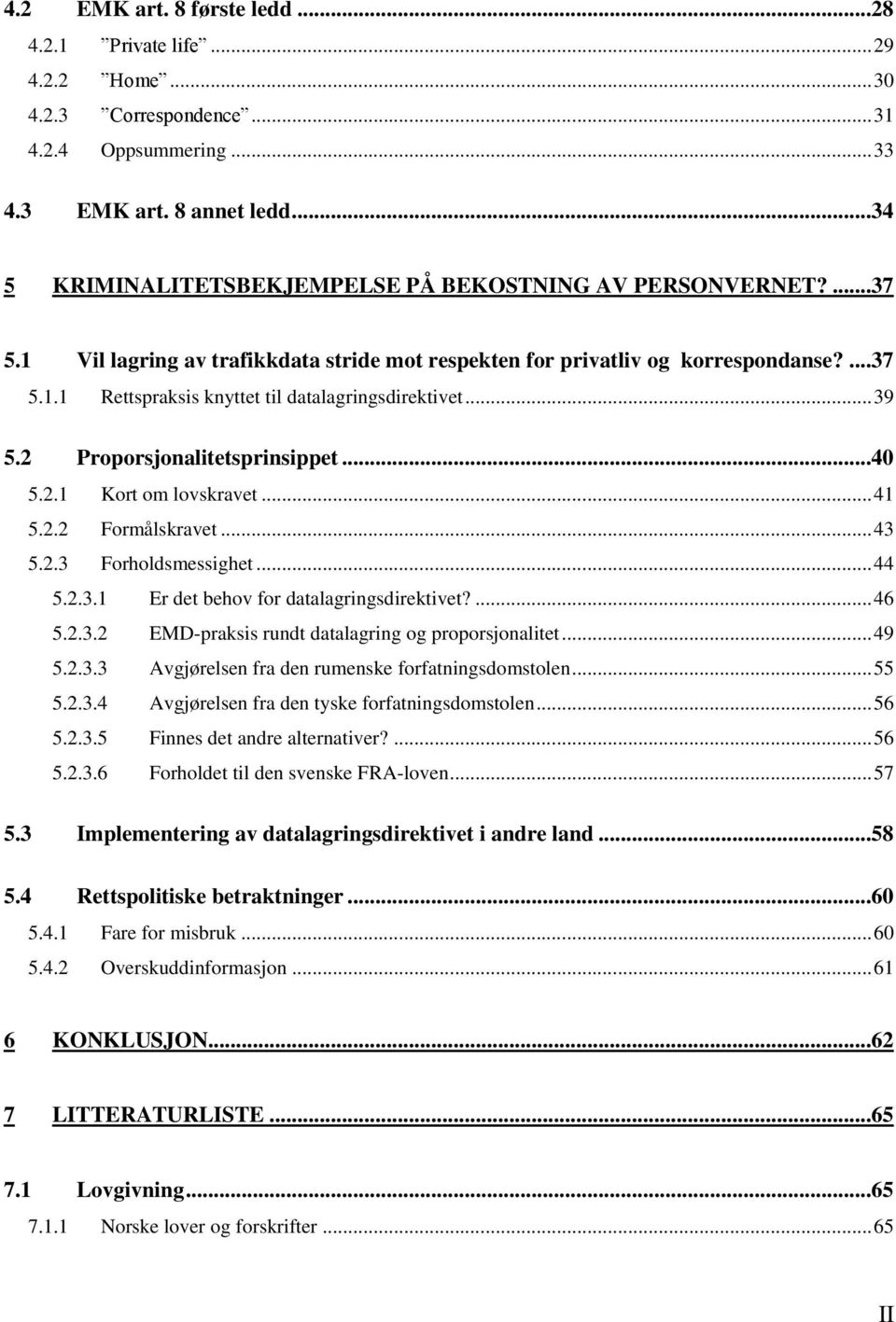 .. 39 5.2 Proporsjonalitetsprinsippet...40 5.2.1 Kort om lovskravet... 41 5.2.2 Formålskravet... 43 5.2.3 Forholdsmessighet... 44 5.2.3.1 Er det behov for datalagringsdirektivet?... 46 5.2.3.2 EMD-praksis rundt datalagring og proporsjonalitet.